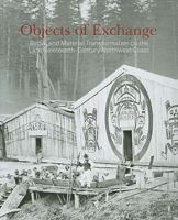 Objects of Exchange: Social and Material Transformation on the Late Nineteenth-Century Northwest Coast 030017442X Book Cover