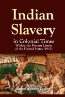 Indian Slavery in Colonial Times Within the Present Limits of the United States 1447679628 Book Cover