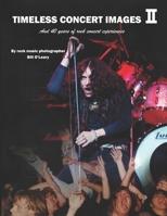 TIMELESS CONCERT IMAGES II: And 40 Years of Rock Concert Experiences 1713182858 Book Cover