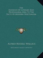 The Evidence Of Literary And Professional Men To The Facts Of Modern Spiritualism 1425372155 Book Cover