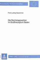Die Reichstagswahlen Im Grossherzogtum Baden: Ein Beitrag Zur Wahlgeschichte Im Kaiserreich 3820475664 Book Cover