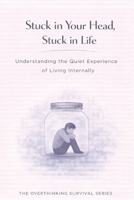 Stuck in Your Head, Stuck in Life: Understanding the Quiet Experience of Living Internally (The Overthinking Survival Series) B0GGJ1NMM8 Book Cover