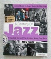 A Century of Jazz: From Blues to Bop, Swing to Hiphop - A Hundred Years of Music, Musicians, Singers and Styles 0306807785 Book Cover
