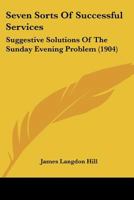 Seven Sorts of Successful Services: Suggestive Solutions of the Sunday Evening Problem 1437084109 Book Cover