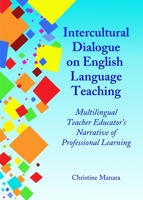Intercultural Dialogue on English Language Teaching: Multilingual Teacher Educator's Narrative of Professional Learning 1443855332 Book Cover