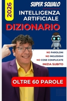 Dizionario Intelligenza Artificiale - I Termini da Sapere: Spiegato semplice. Spiegato bene. Impara divertendoti. (Italian Edition) B0FHFSFG9L Book Cover