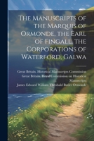 The Manuscripts of the Marquis of Ormonde, the Earl of Fingall, the Corporations of Waterford, Galwa 1022165674 Book Cover