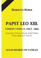 Papst Leo XIII. Vision Vom 13. Okt. 1884: Satan Regiert Im Vatikan 3757815459 Book Cover