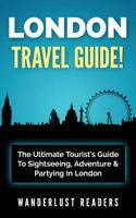 London Travel Guide: The Ultimate Tourist's Guide to Sightseeing, Adventure & Partying in London 1519184875 Book Cover
