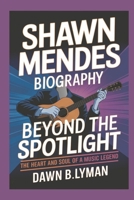 Shawn Mendes biography: Beyond the Spotlight: The Heart and Soul of a Music Legend B0DWPV3GSW Book Cover