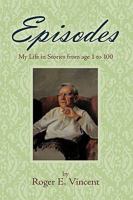 Episodes: My Life in Stories from Age 1 to 100 144901982X Book Cover