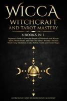 Wicca Witchcraft and Tarot Mastery: 6 Books in 1: Beginner's Guide to Learn the Secrets of Witchcraft with Wiccan Spells, Moon Rituals, and Tools Like ... Cards, Herbal, Candle and Crystal Magic 1801113777 Book Cover