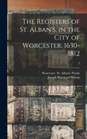 The Registers of St. Alban's, in the City of Worcester. 1630-1812; 2 1014705843 Book Cover