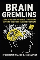 Brain Gremlins: An Anti-Motivation Guide to Finishing Anything When Your Brain Has Other Plans B0FV8S4D2C Book Cover