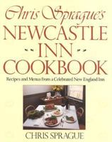 Chris Sprague's Newcastle Inn Cookbook/Recipes and Menus from a Celebrated New England Inn 1558320490 Book Cover