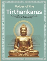 Voices of the Tirthankaras: The Sacred Teachings and Compassionate Realms of Jain Spirituality B0FR2CVSFX Book Cover