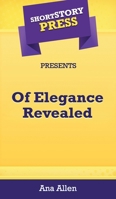 Short Story Press Presents Of Elegance Revealed 1648911366 Book Cover