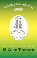 Antidisestablishmentarianistically Speaking: More Captions to the Cartoons We Live 1450275311 Book Cover