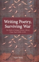 Writing Poetry, Surviving War: The Works of Refugee Scholar-Official Chen Yuyi (1090-1139 1621965465 Book Cover