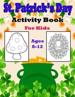 St Patrick's Day Activity Book for Kids Ages 8-12: Fun Filled St.Patrick’s day Coloring and Activity Work Book for Boys and Girl's | Dot ... pages | St.Patrick’s day Gift for children's B09TFWHVDX Book Cover