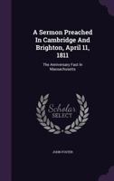 A Sermon Preached In Cambridge And Brighton, April 11, 1811: The Anniversary Fast In Massachusetts 1178709590 Book Cover