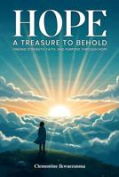 Hope: A Treasure To Behold: Finding Strength, Faith, and Purpose Through Hope B0GZ1DKVTV Book Cover