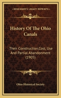 History Of The Ohio Canals: Their Construction,Cost, Use And Partial Abandonment 1166030970 Book Cover