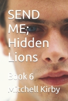 SEND ME; Hidden Lions: Lion's Legacy Series; Book 6 B0FF3HWT6Q Book Cover