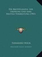 Die Brotpflanzen, Ihr Ursprung Und Ihre Heutige Verbreitung (1901) 1162493496 Book Cover