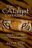 The CATalyst Experience: How Rescued Tigers Heal Trauma-Scarred Souls 1733970606 Book Cover