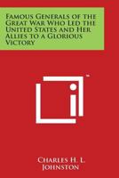Famous Generals of the Great War Who Led the United States and Her Allies to a Glorious Victory 1018364471 Book Cover