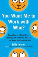 You Want Me to Work with Who?: Eleven Keys to a Stress-Free, Satisfying, and Successful Work Life . . . No Matter Who You Work With 0143036807 Book Cover