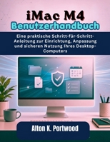 iMac M4 Benutzerhandbuch: Eine praktische Schritt-für-Schritt-Anleitung zur Einrichtung, Anpassung und sicheren Nutzung Ihres Desktop-Computers (German Edition) B0H232Q47D Book Cover