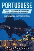 Portuguese Short Stories for Beginners and Intermediate Learners: Engaging Short Stories to Learn Portuguese and Build Your Vocabulary 1950321231 Book Cover