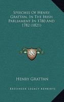 Speeches Of Henry Grattan, In The Irish Parliament In 1780 And 1782 1165468719 Book Cover