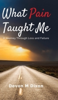 What Pain Taught Me: A Journey Through Loss and Failure B0FHYP7BS4 Book Cover