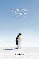 A Book about a Penguin: A Collection of Poems 1453838155 Book Cover