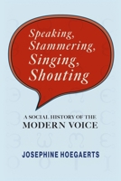Speaking, Stammering, Singing, Shouting: A Social History of the Modern Voice 1512827738 Book Cover