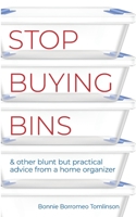 Stop Buying Bins: & other blunt but practical advice from a home organizer 1737881802 Book Cover