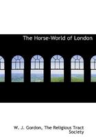 The Horse-World of London 1165088851 Book Cover