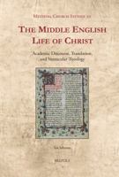 The Middle English Life of Christ: Academic Discourse, Translation, and Vernacular Theology 2503547486 Book Cover