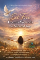 Set Free from the Wounds That Silenced You : A Transformational Journey of Emotional Release, Spiritual Renewal, and Identity Restoration 1966491441 Book Cover