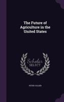 The Future Of Agriculture In The United States: An Address 0548905010 Book Cover
