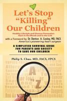 Let's Stop Killing Our Children: Disease Prevention Starting from the Crib a Simplified Survival Guide for Parents and Society to Save Our Children 1462877532 Book Cover