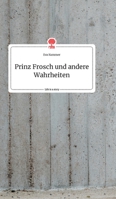 Prinz Frosch und andere Wahrheiten. Life is a Story - story.one 3990879731 Book Cover