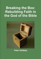 Breaking the Box: Rebuilding Faith in the God of the Bible 0557710650 Book Cover