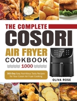 The Complete Cosori Air Fryer Cookbook 1000: 365-Day Easy Nutritious Tasty Recipes for Your Cosori Air Fryer Cooking (COSORI Air Fryer Max XL & COSORI Smart WiFi Air Fryer Cookbook) 1637839472 Book Cover
