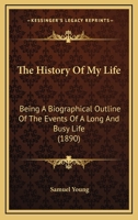 The History Of My Life: Being A Biographical Outline Of The Events Of A Long And Busy Life 1104393042 Book Cover