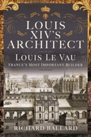 Louis XIV's Architect: Louis Le Vau, France's Most Important Builder 1399054198 Book Cover