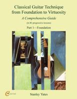 Classical Guitar Technique from Foundation to Virtuosity (Part 1): Foundation 1539697673 Book Cover